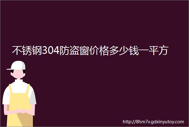 不锈钢304防盗窗价格多少钱一平方